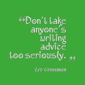 Don't take anyone's writing advice too seriously.