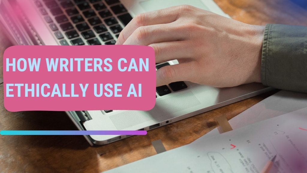 Graphic of hands on a keyboard with text that says How Writers Can Ethically Use AI